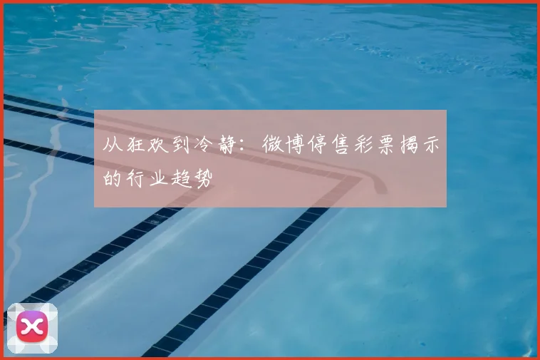 从狂欢到冷静：微博停售彩票揭示的行业趋势