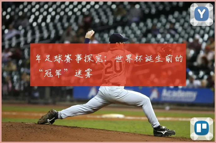 年足球赛事探究：世界杯诞生前的“冠军”迷雾