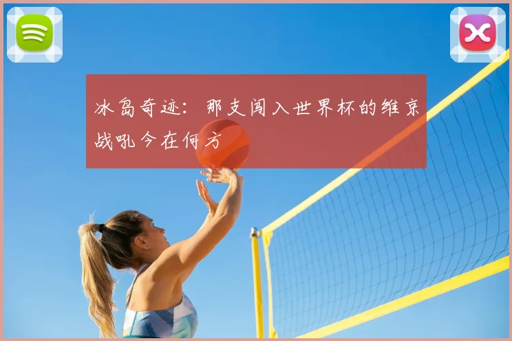 冰岛奇迹:那支闯入世界杯的维京战吼今在何方