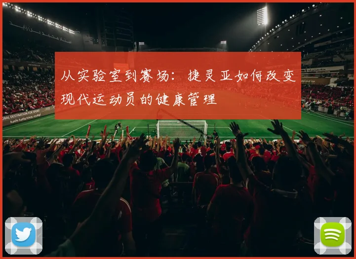 从实验室到赛场：捷灵亚如何改变现代运动员的健康管理